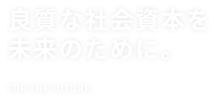 良質な社会資本を未来のために。